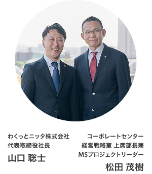 左：わくっとニッタ株式会社 代表取締役社長 山口 聡士/右：コーポレートセンター 経営戦略室 上席部長兼 MSプロジェクトリーダー 松田 茂樹